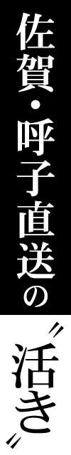 佐賀・呼子直送の“活き”